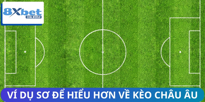 Ví dụ rõ hơn về kèo châu âu cho người mới dễ hiểu