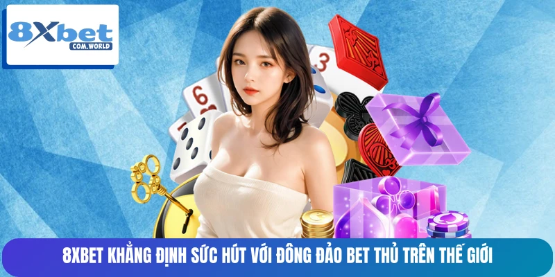 8XBET khẳng định sức hút với đông đảo bet thủ trên thế giới